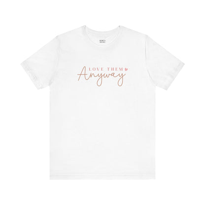 Love Them Anyway - T-Shirt - T-Shirt - Nazareth Treasures