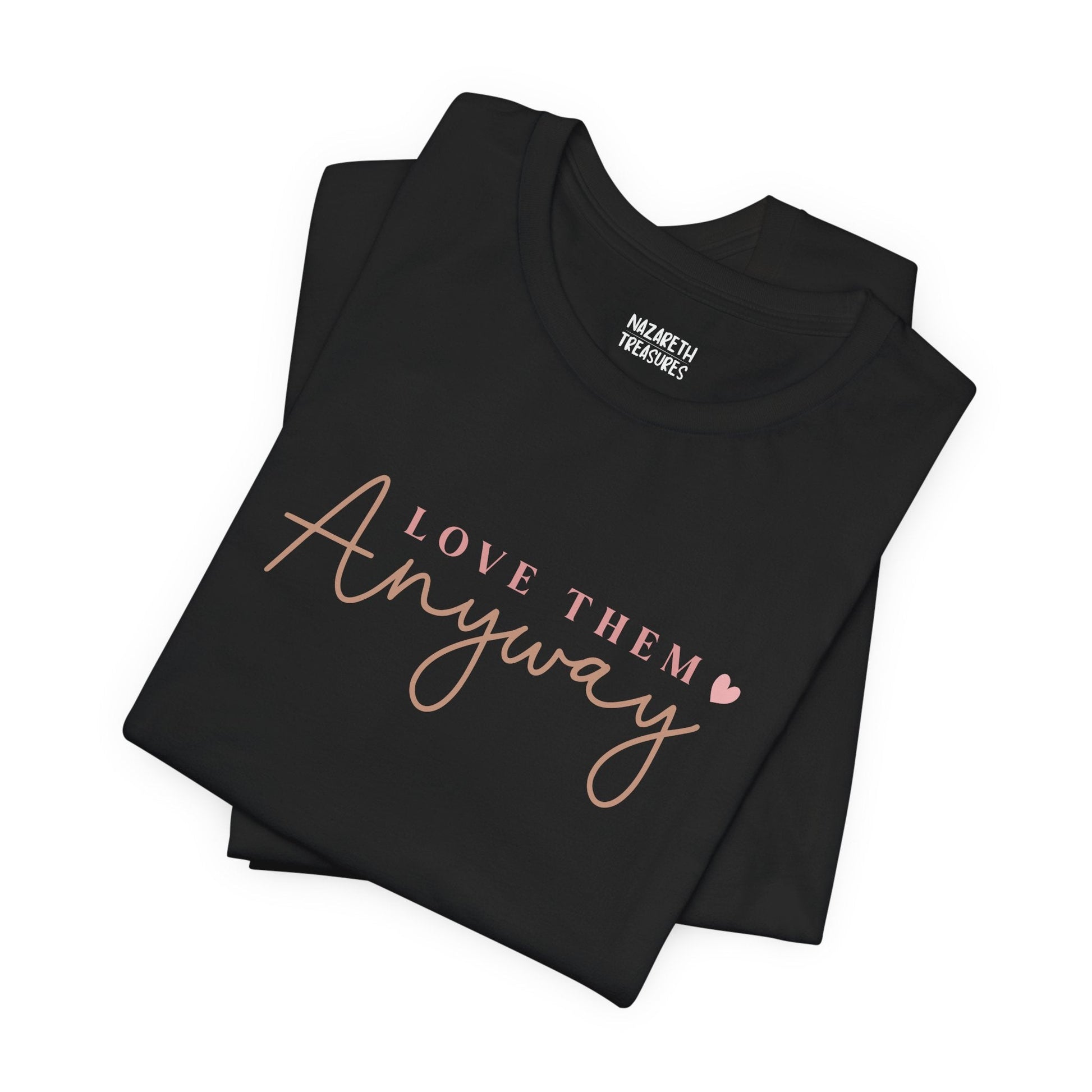 Love Them Anyway - T-Shirt - T-Shirt - Nazareth Treasures