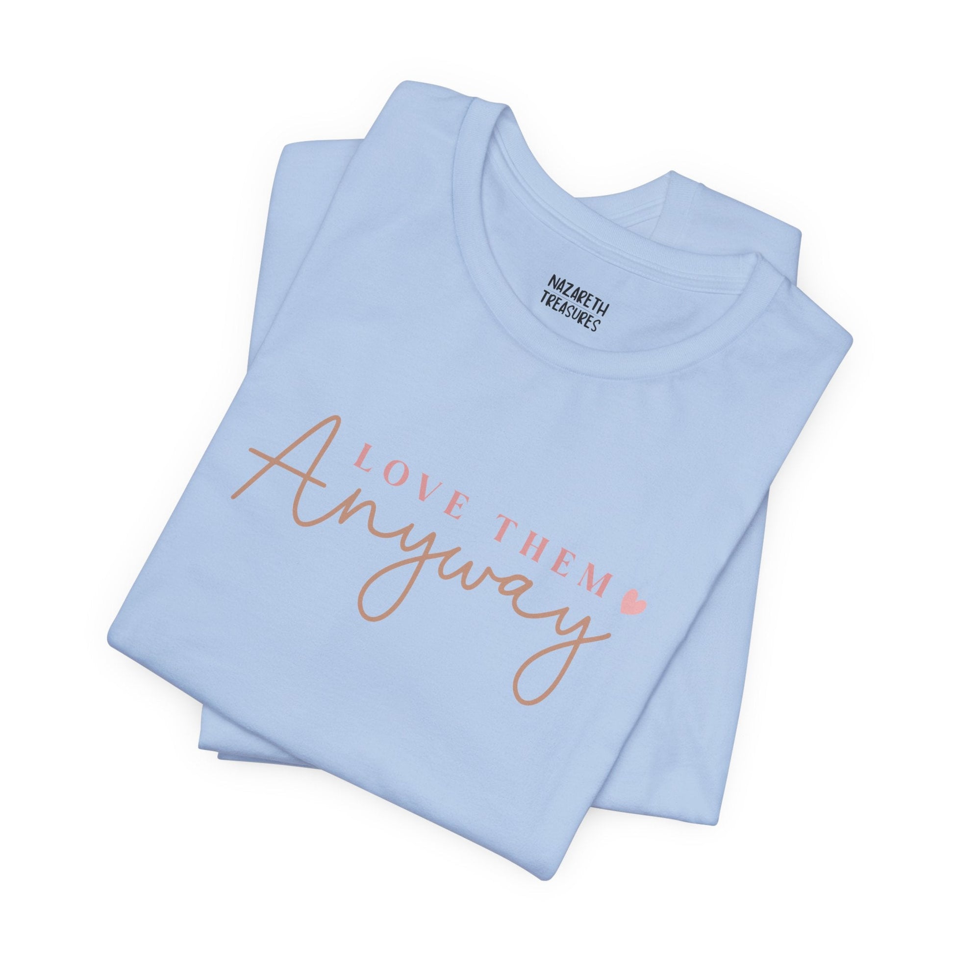 Love Them Anyway - T-Shirt - T-Shirt - Nazareth Treasures