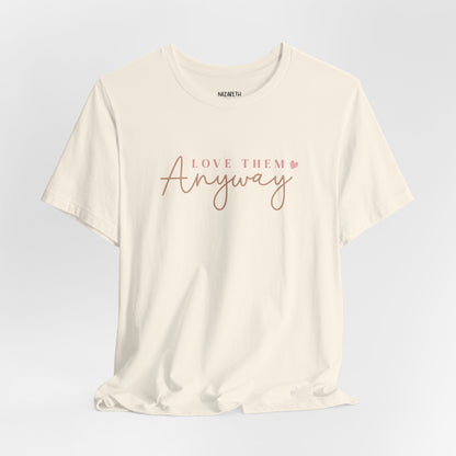 Love Them Anyway - T-Shirt - T-Shirt - Nazareth Treasures