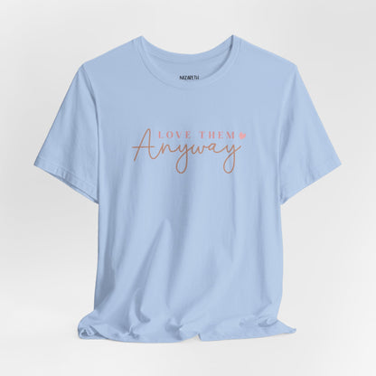 Love Them Anyway - T-Shirt - T-Shirt - Nazareth Treasures