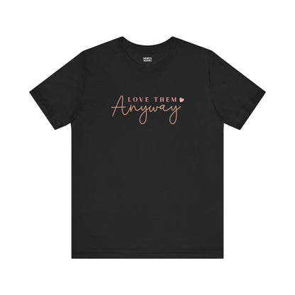 Love Them Anyway - T-Shirt - T-Shirt - Nazareth Treasures