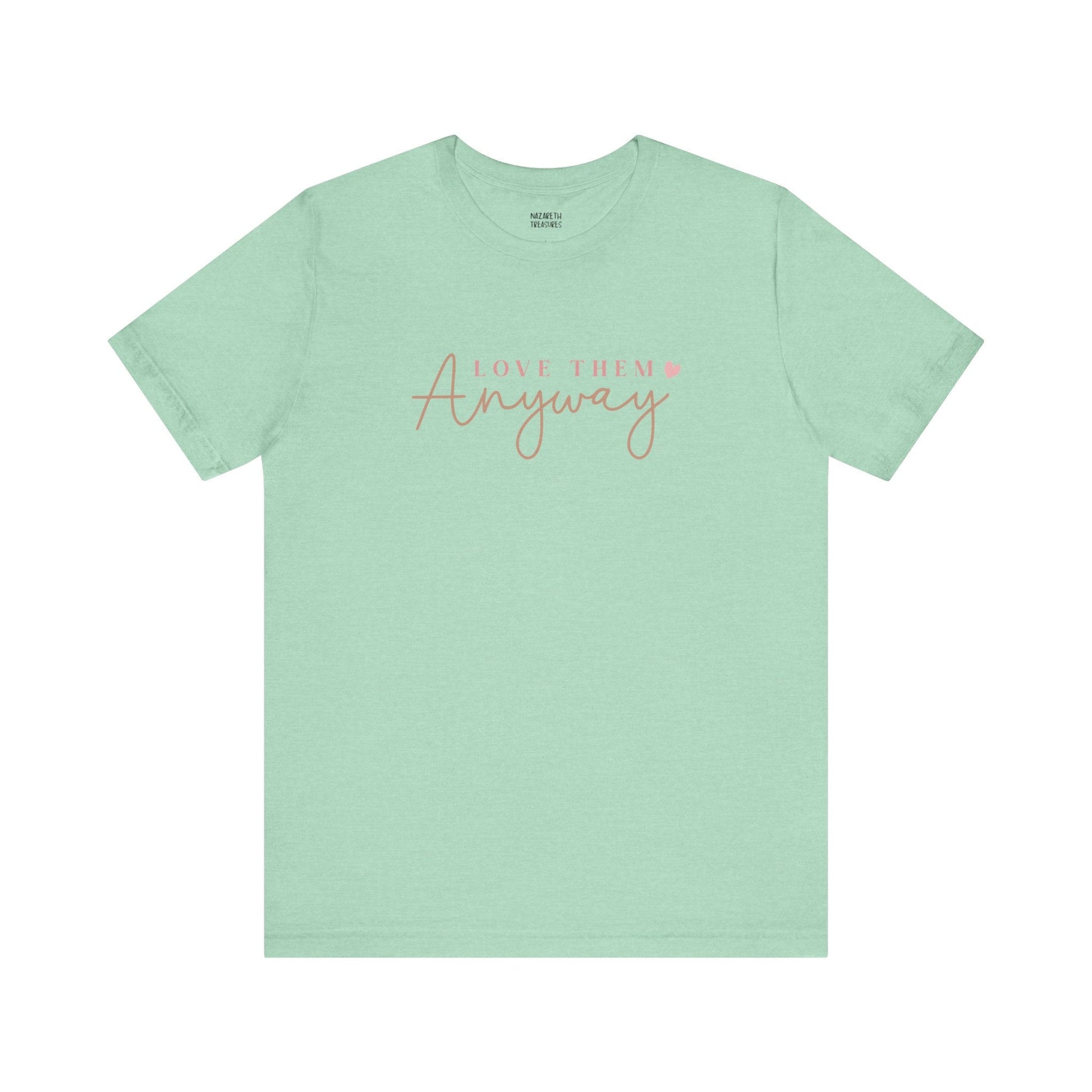 Love Them Anyway - T-Shirt - T-Shirt - Nazareth Treasures