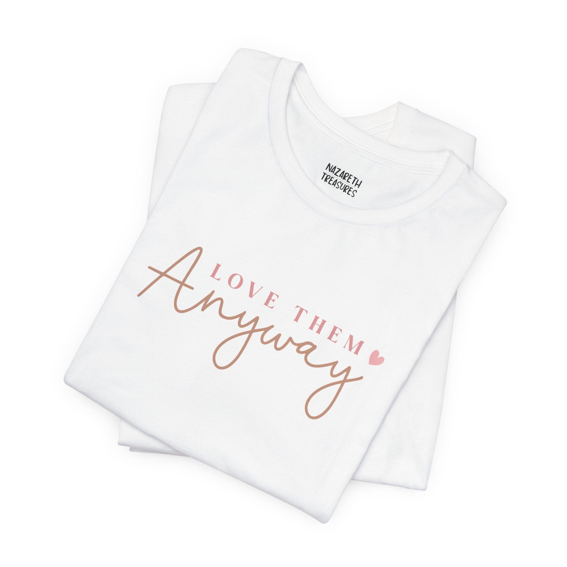 Love Them Anyway - T-Shirt - T-Shirt - Nazareth Treasures