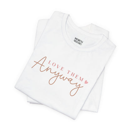 Love Them Anyway - T-Shirt - T-Shirt - Nazareth Treasures