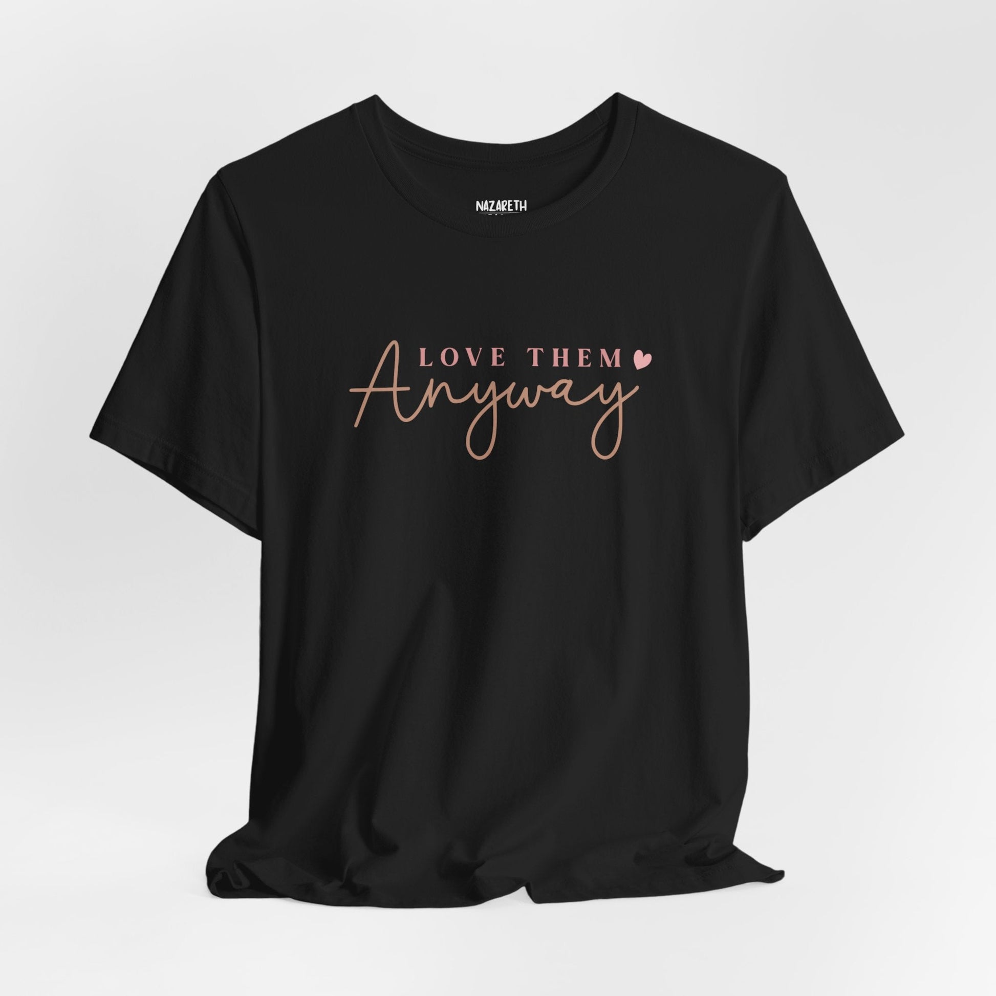 Love Them Anyway - T-Shirt - T-Shirt - Nazareth Treasures