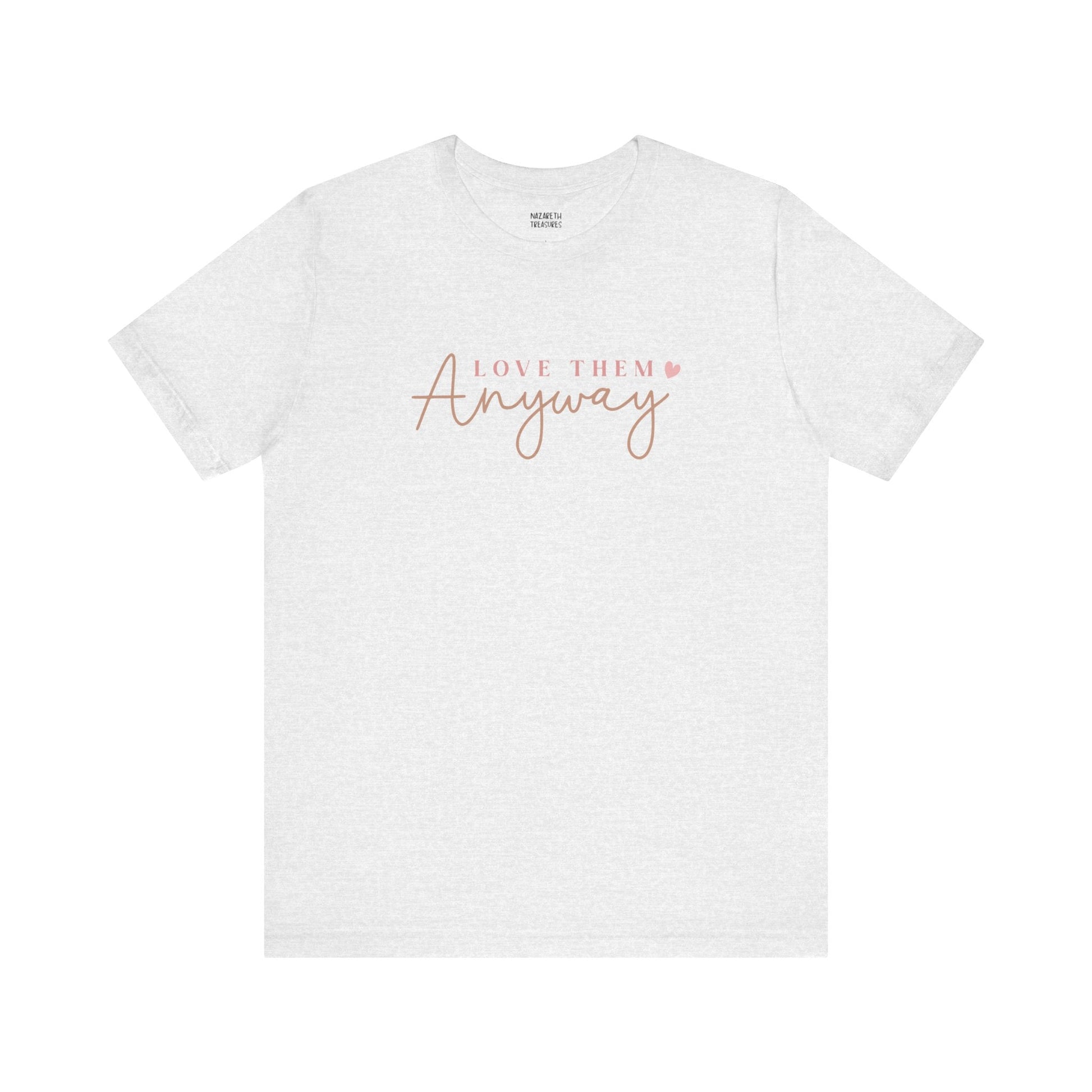 Love Them Anyway - T-Shirt - T-Shirt - Nazareth Treasures