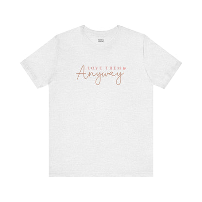 Love Them Anyway - T-Shirt - T-Shirt - Nazareth Treasures