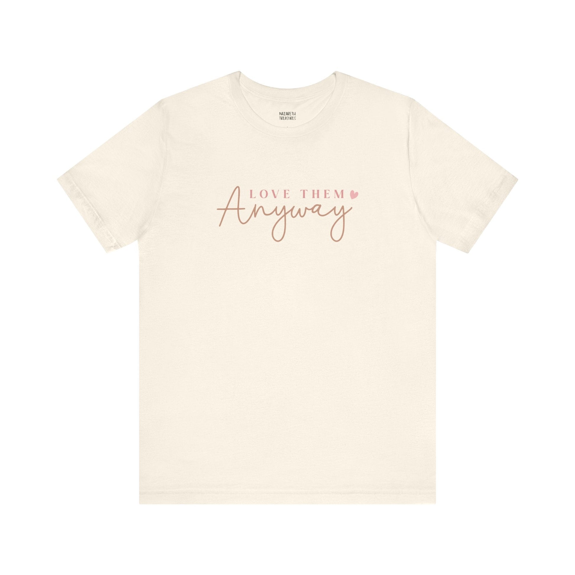 Love Them Anyway - T-Shirt - T-Shirt - Nazareth Treasures