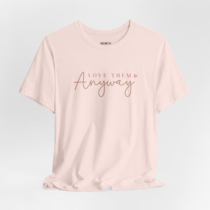 Love Them Anyway - T-Shirt - T-Shirt - Nazareth Treasures