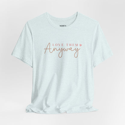 Love Them Anyway - T-Shirt - T-Shirt - Nazareth Treasures
