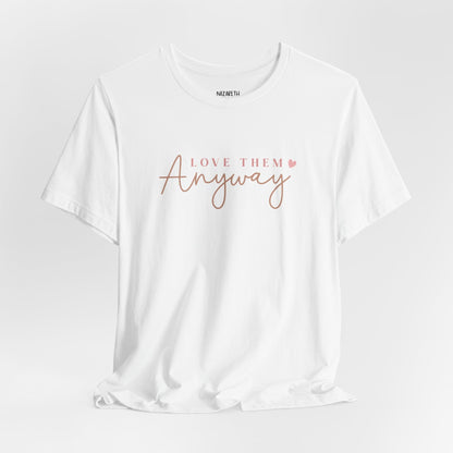Love Them Anyway - T-Shirt - T-Shirt - Nazareth Treasures