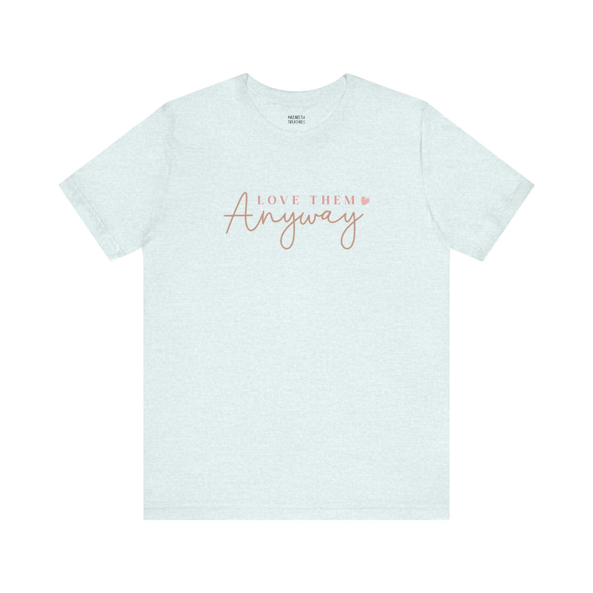 Love Them Anyway - T-Shirt - T-Shirt - Nazareth Treasures