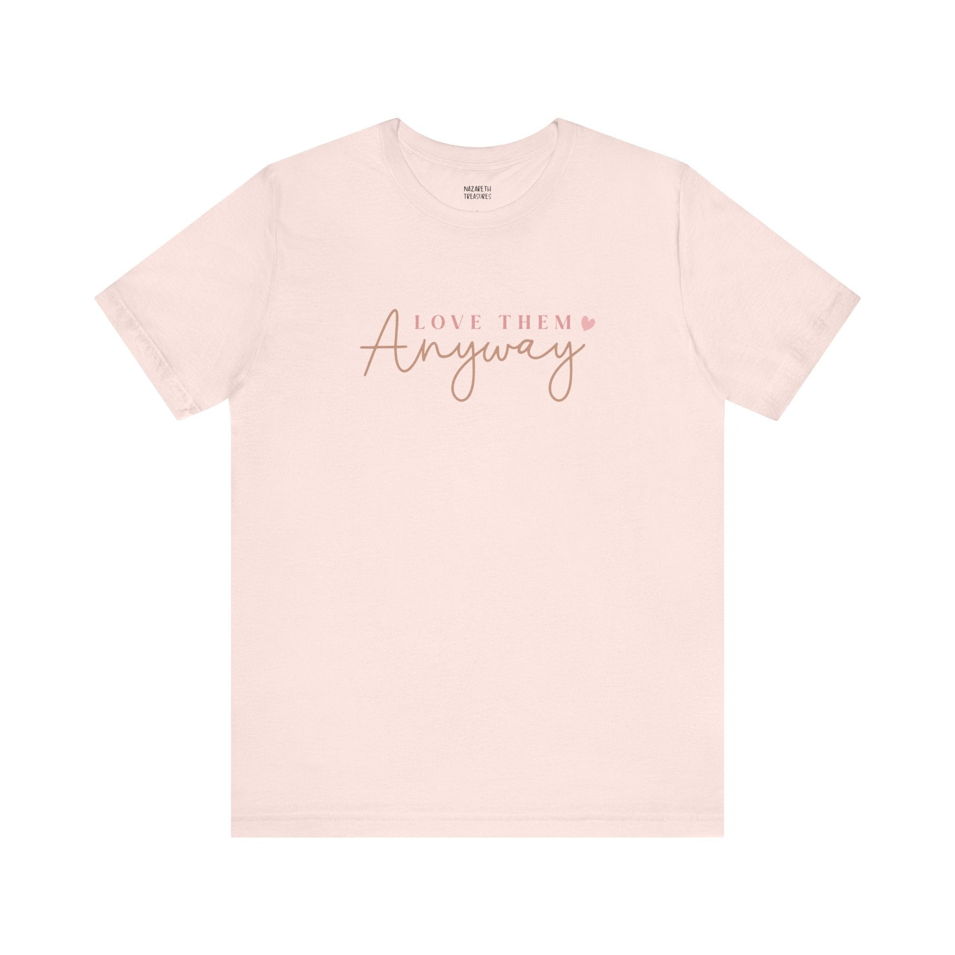 Love Them Anyway - T-Shirt - T-Shirt - Nazareth Treasures
