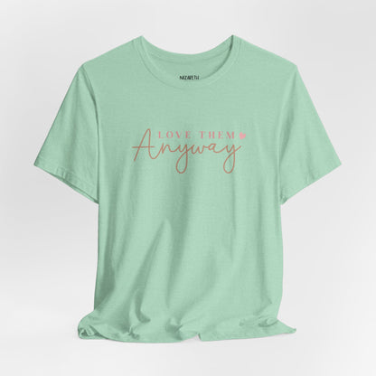 Love Them Anyway - T-Shirt - T-Shirt - Nazareth Treasures
