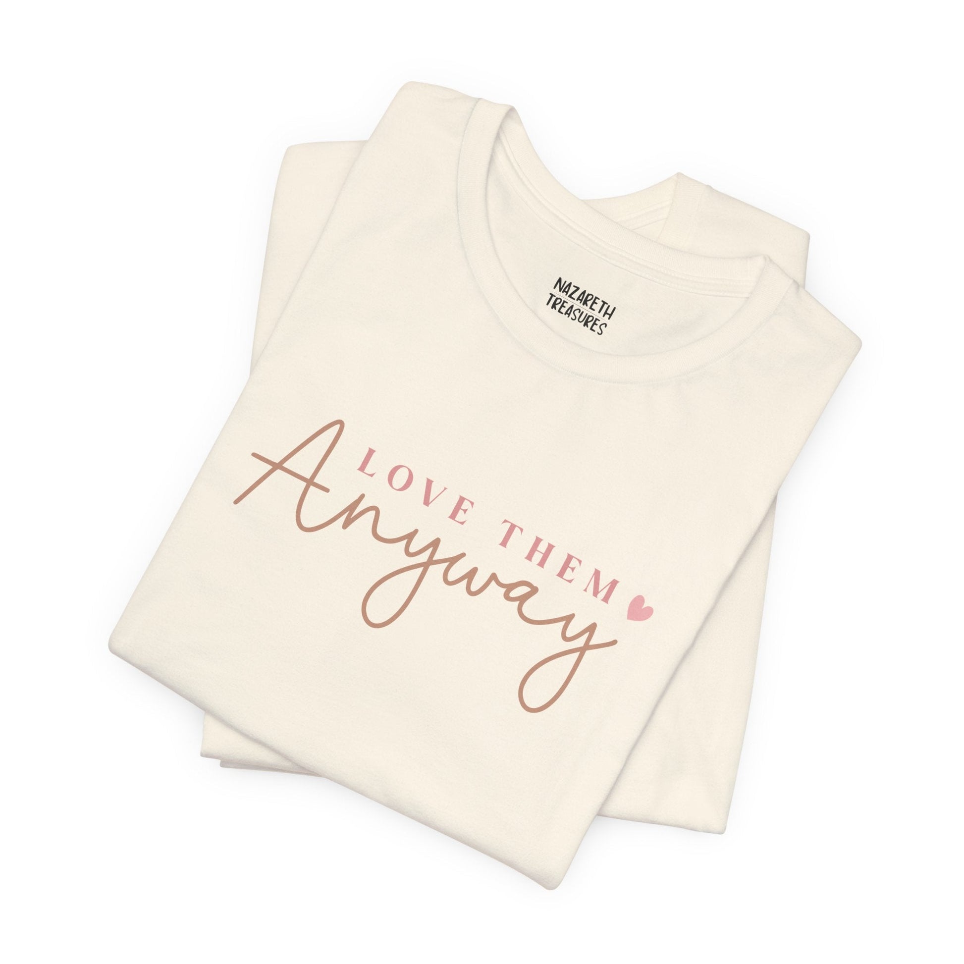 Love Them Anyway - T-Shirt - T-Shirt - Nazareth Treasures