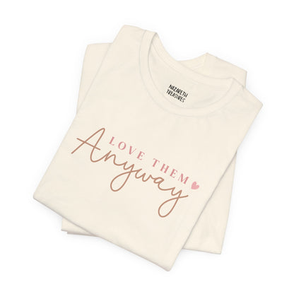 Love Them Anyway - T-Shirt - T-Shirt - Nazareth Treasures