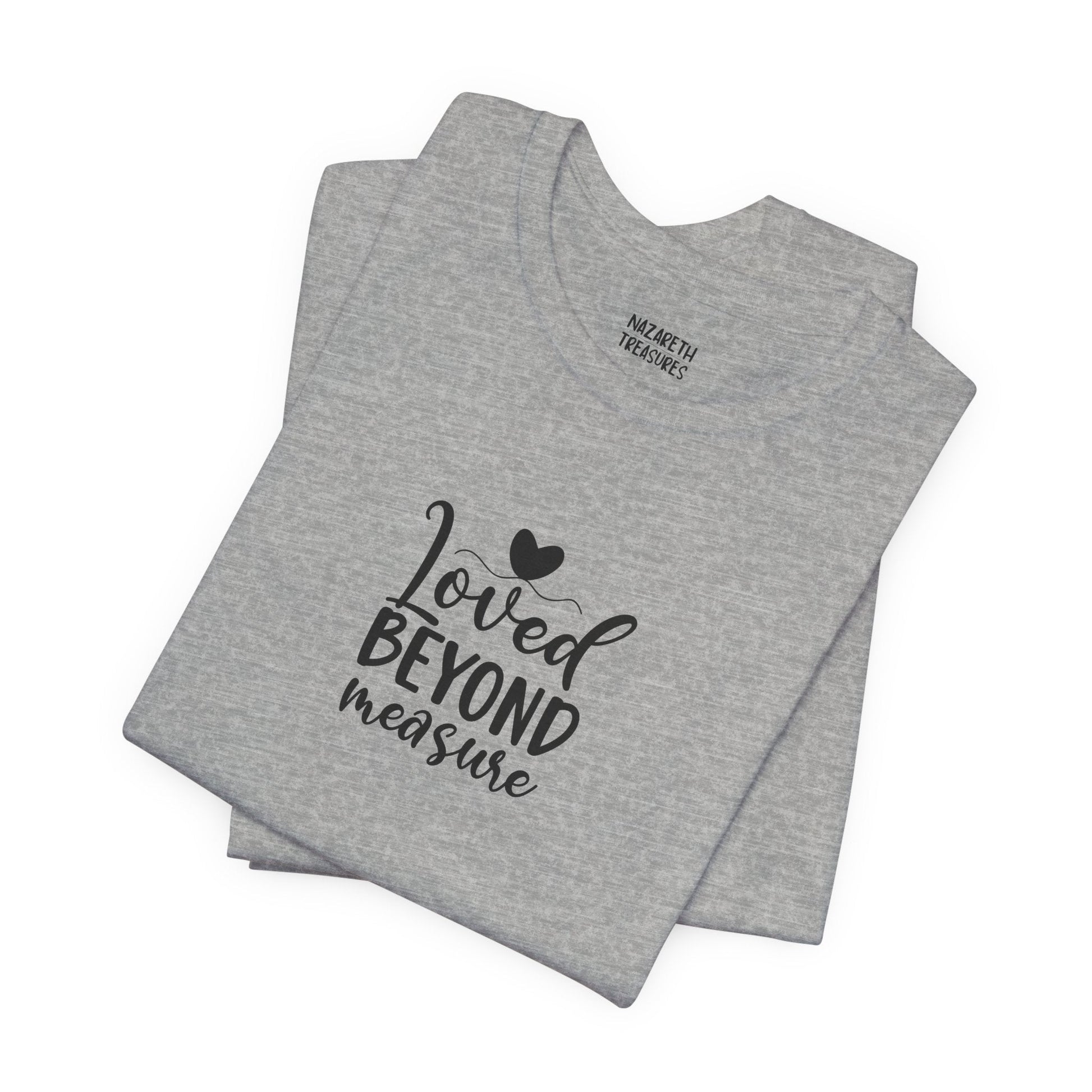 Loved Beyond Measure - Unisex T-Shirt - T-Shirt - Nazareth Treasures