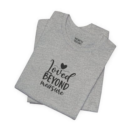 Loved Beyond Measure - Unisex T-Shirt - T-Shirt - Nazareth Treasures