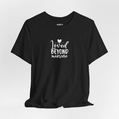 Loved Beyond Measure - Unisex T-Shirt - T-Shirt - Nazareth Treasures