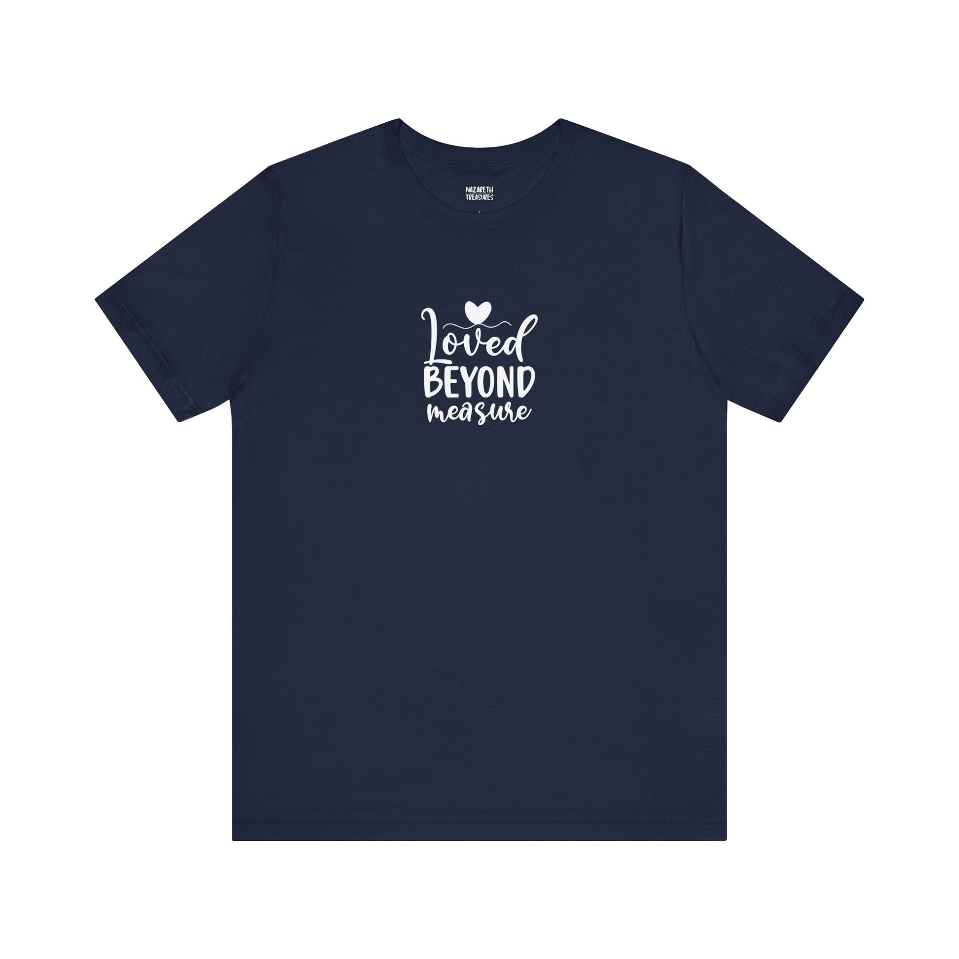Loved Beyond Measure - Unisex T-Shirt - T-Shirt - Nazareth Treasures