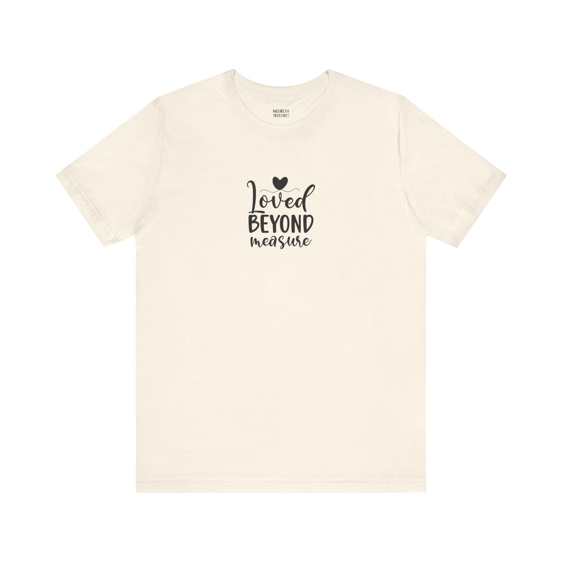 Loved Beyond Measure - Unisex T-Shirt - T-Shirt - Nazareth Treasures