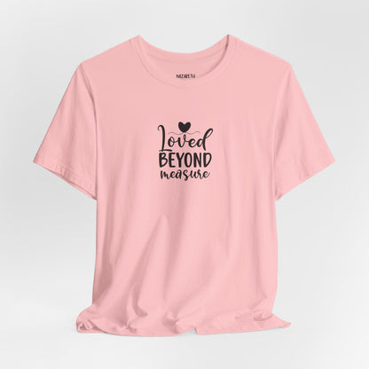 Loved Beyond Measure - Unisex T-Shirt - T-Shirt - Nazareth Treasures