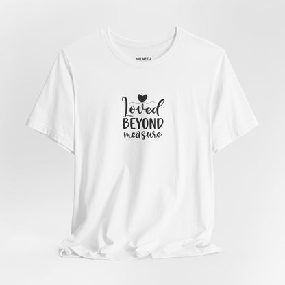 Loved Beyond Measure - Unisex T-Shirt - T-Shirt - Nazareth Treasures