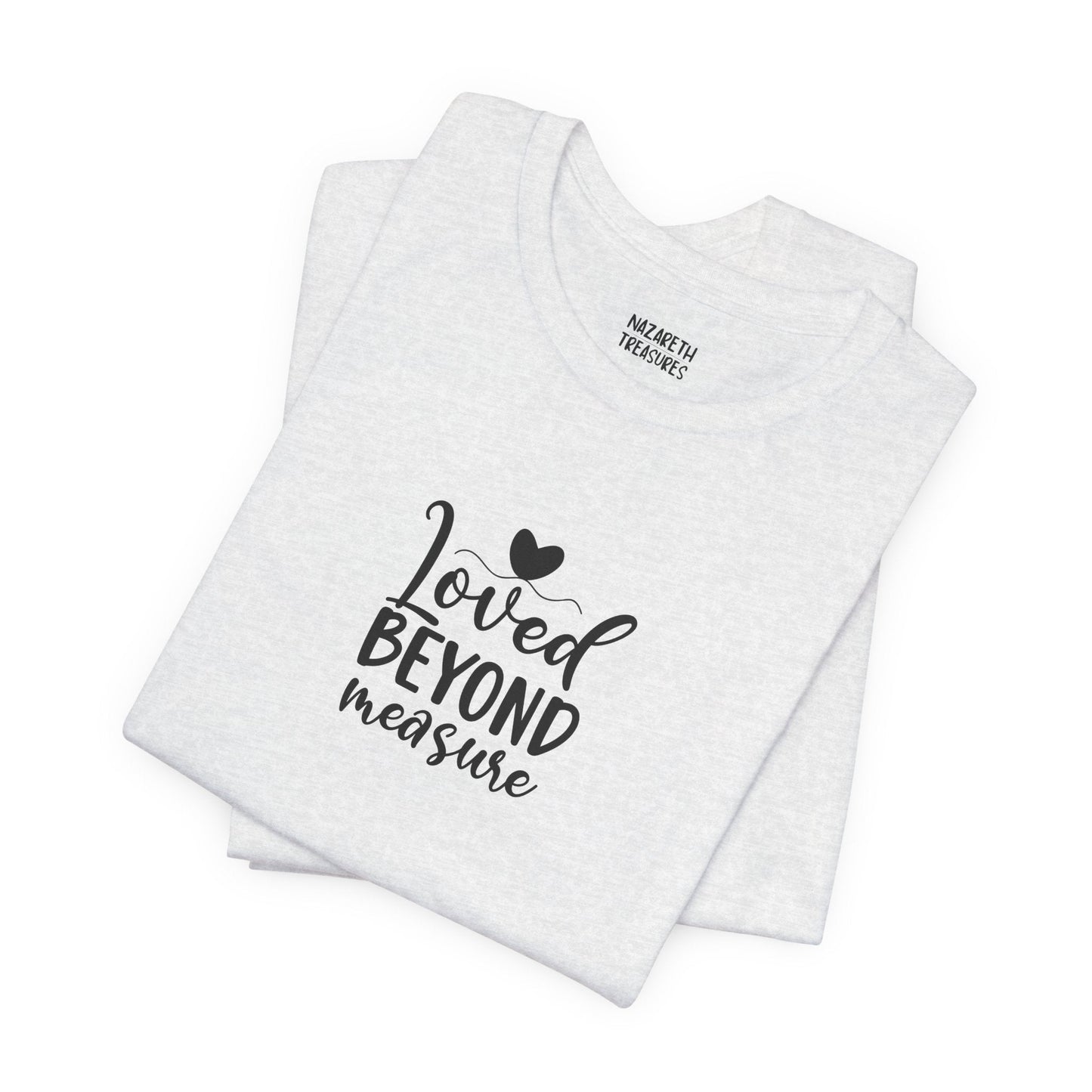 Loved Beyond Measure - Unisex T-Shirt - T-Shirt - Nazareth Treasures