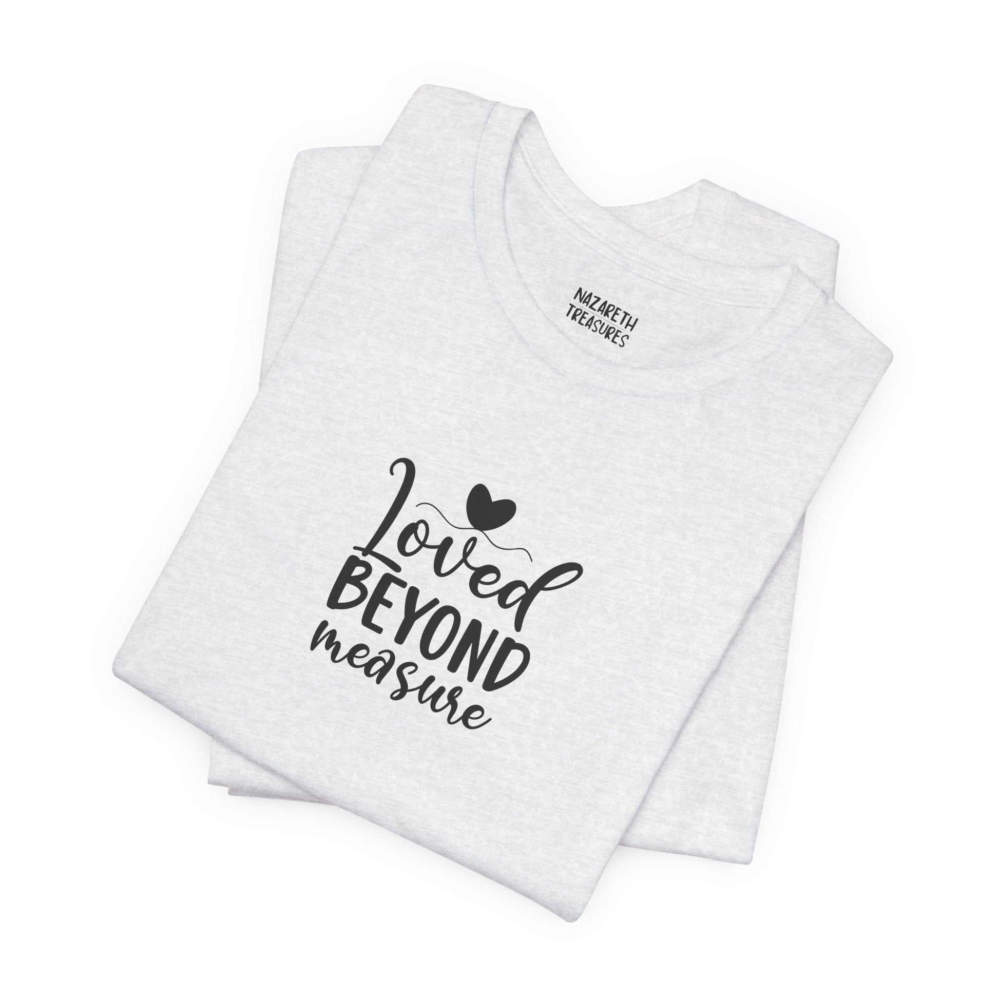 Loved Beyond Measure - Unisex T-Shirt - T-Shirt - Nazareth Treasures
