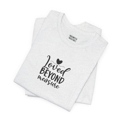 Loved Beyond Measure - Unisex T-Shirt - T-Shirt - Nazareth Treasures