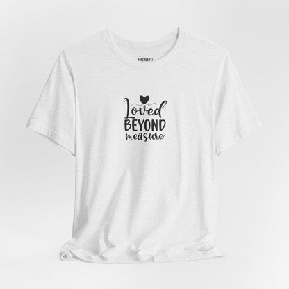 Loved Beyond Measure - Unisex T-Shirt - T-Shirt - Nazareth Treasures