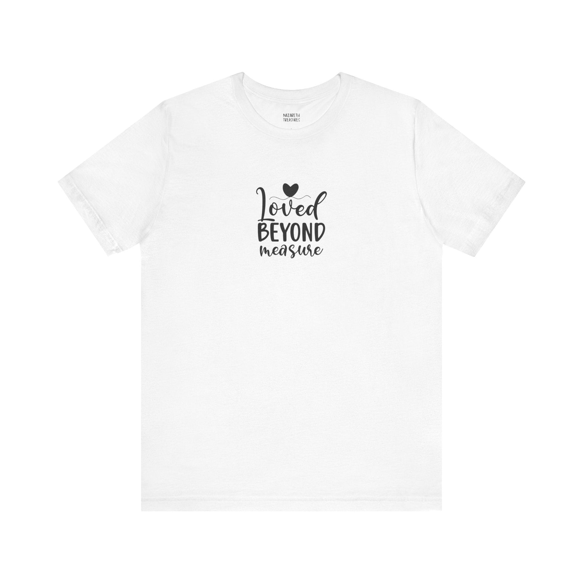 Loved Beyond Measure - Unisex T-Shirt - T-Shirt - Nazareth Treasures