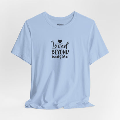 Loved Beyond Measure - Unisex T-Shirt - T-Shirt - Nazareth Treasures