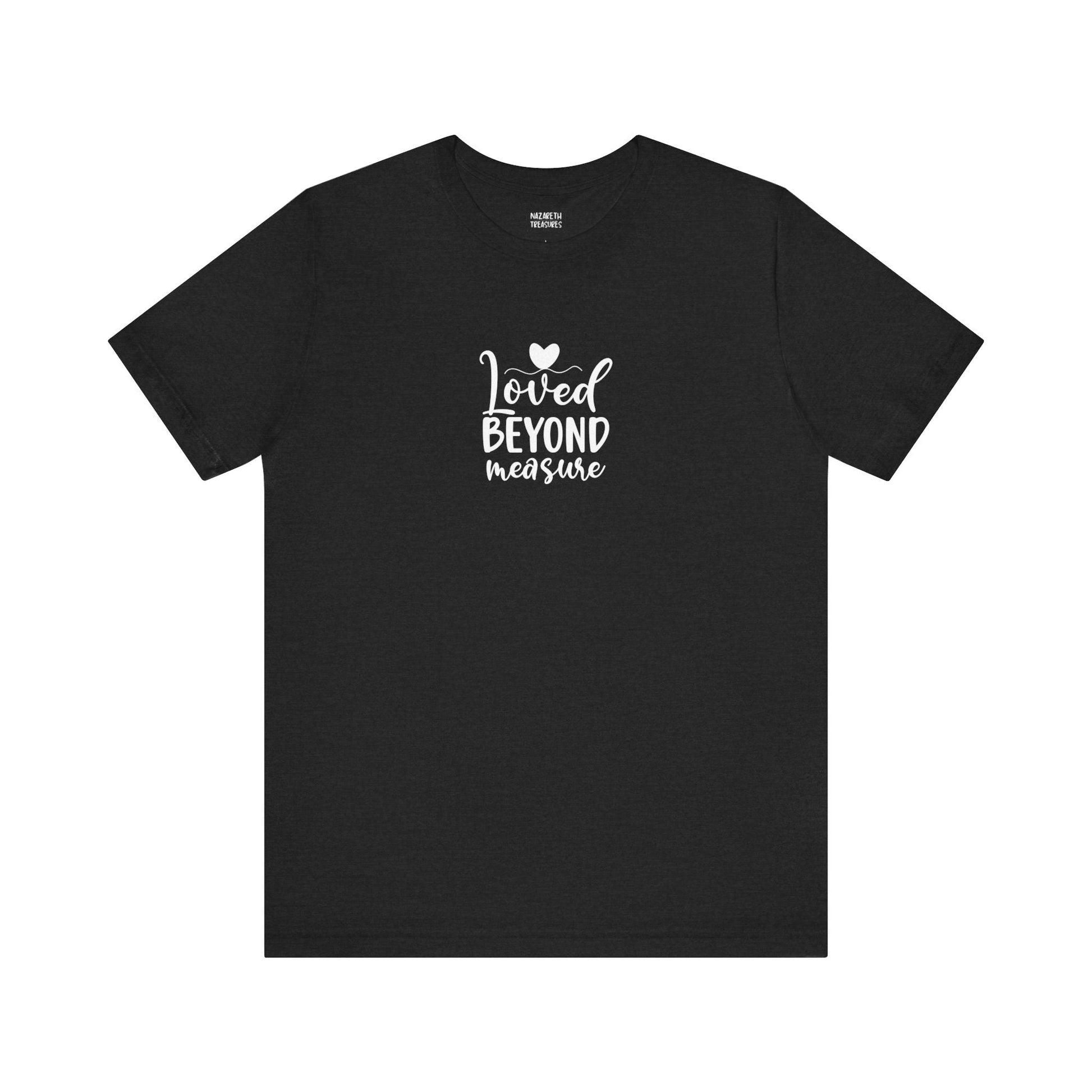 Loved Beyond Measure - Unisex T-Shirt - T-Shirt - Nazareth Treasures