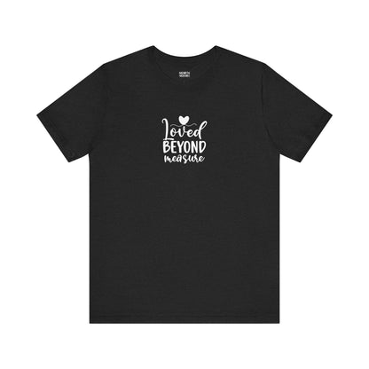 Loved Beyond Measure - Unisex T-Shirt - T-Shirt - Nazareth Treasures