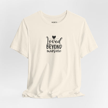 Loved Beyond Measure - Unisex T-Shirt - T-Shirt - Nazareth Treasures