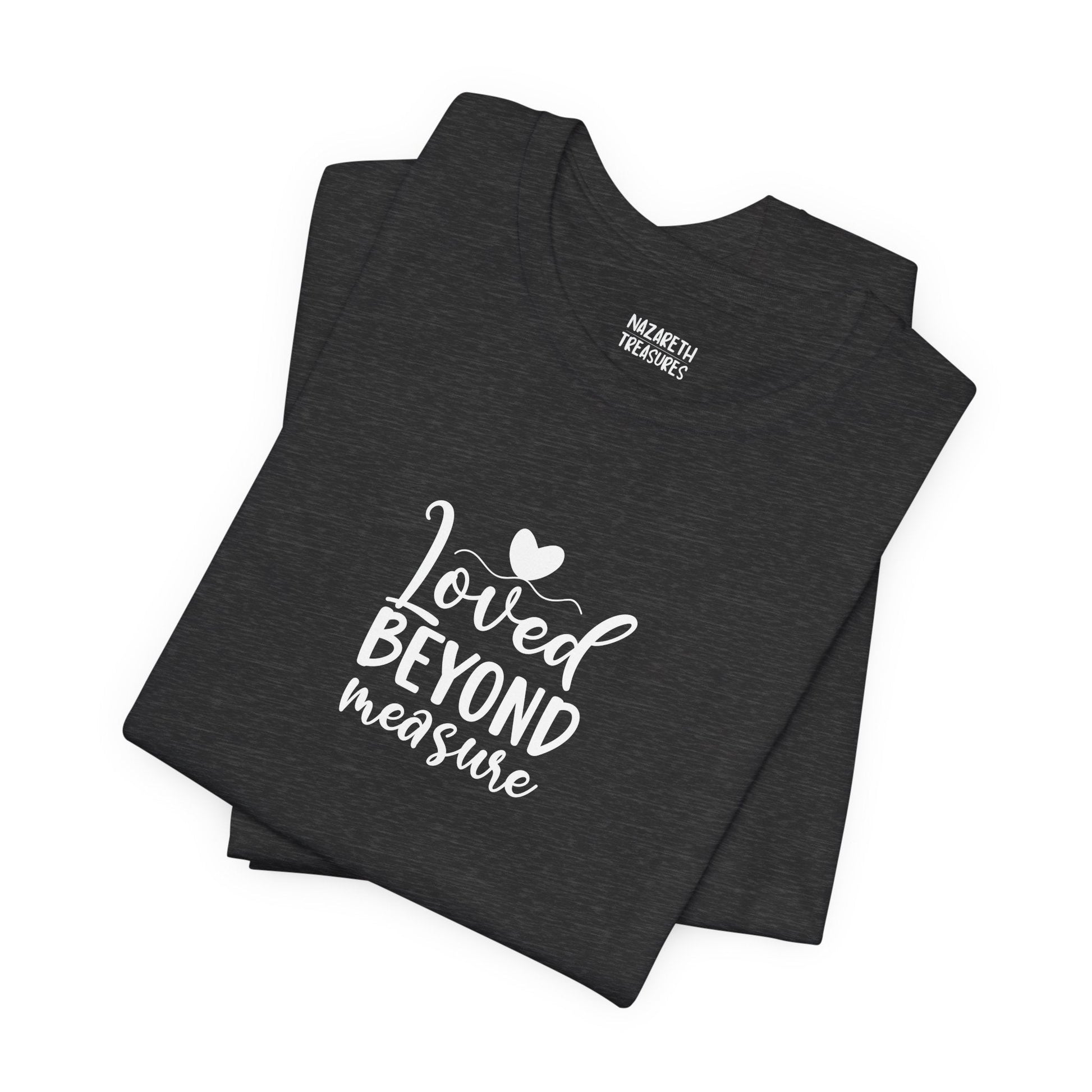 Loved Beyond Measure - Unisex T-Shirt - T-Shirt - Nazareth Treasures