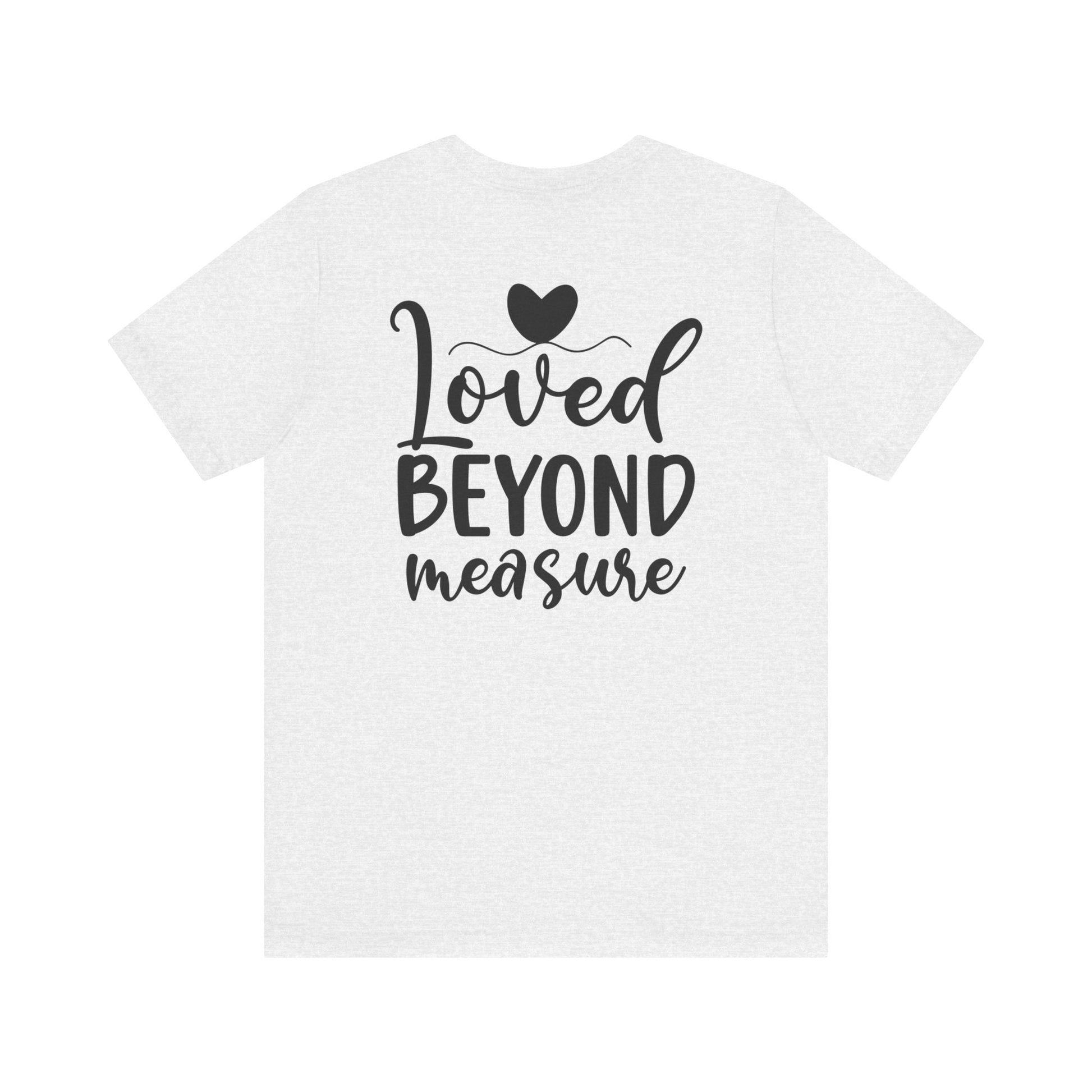 Loved Beyond Measure - Unisex T-Shirt - T-Shirt - Nazareth Treasures