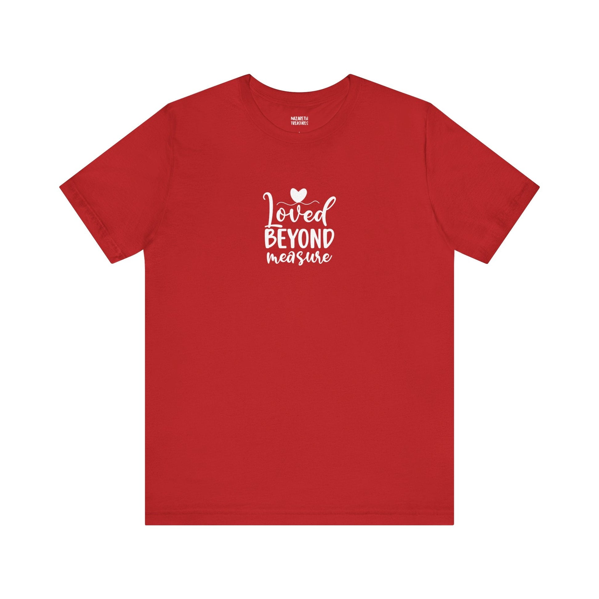Loved Beyond Measure - Unisex T-Shirt - T-Shirt - Nazareth Treasures