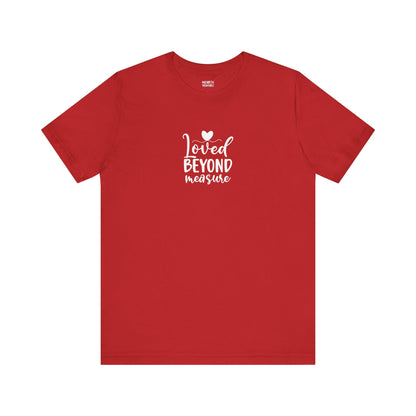 Loved Beyond Measure - Unisex T-Shirt - T-Shirt - Nazareth Treasures