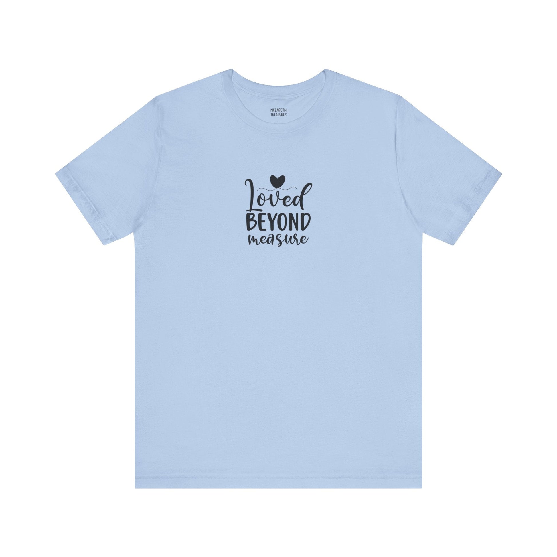 Loved Beyond Measure - Unisex T-Shirt - T-Shirt - Nazareth Treasures