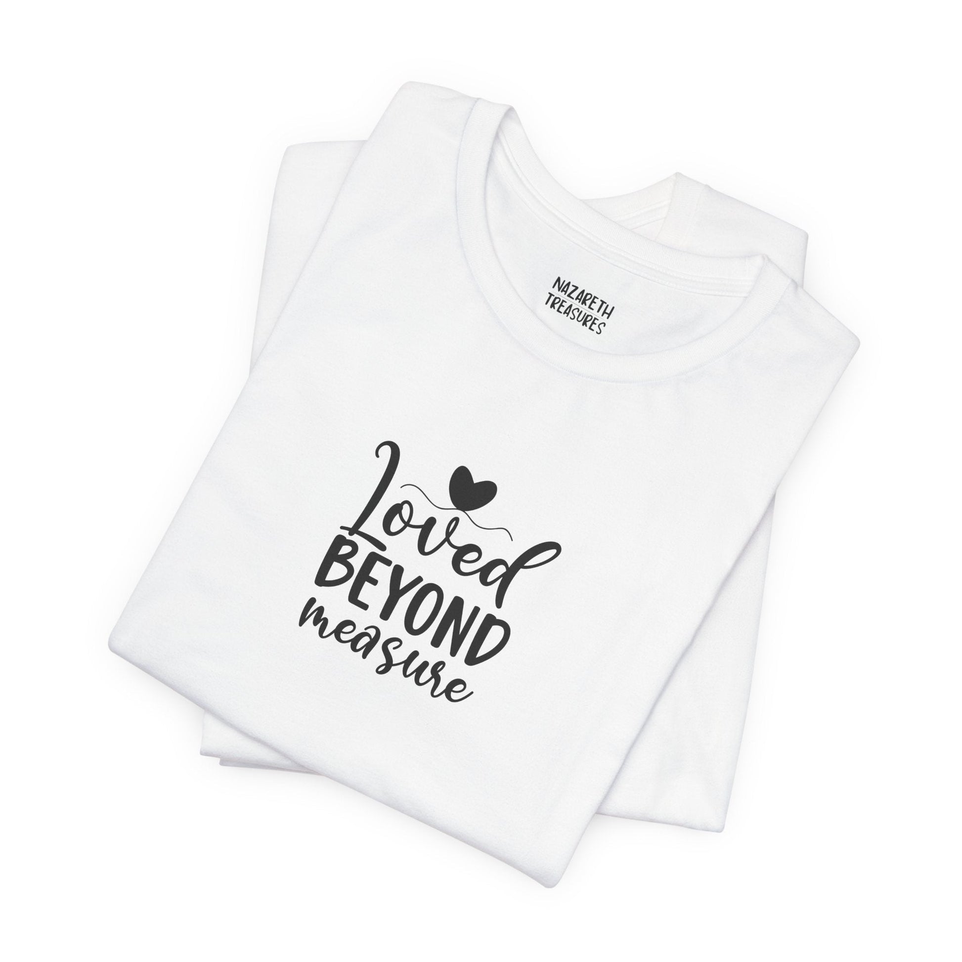 Loved Beyond Measure - Unisex T-Shirt - T-Shirt - Nazareth Treasures