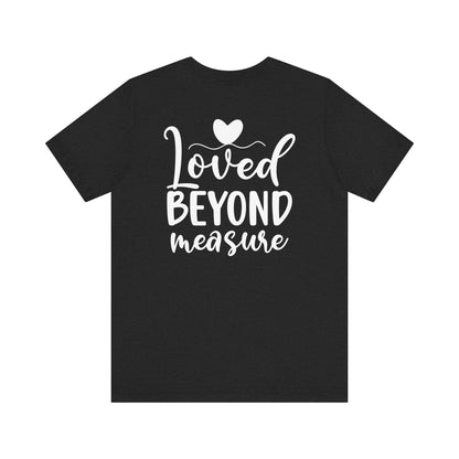 Loved Beyond Measure - Unisex T-Shirt - T-Shirt - Nazareth Treasures