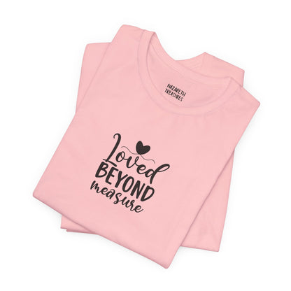 Loved Beyond Measure - Unisex T-Shirt - T-Shirt - Nazareth Treasures