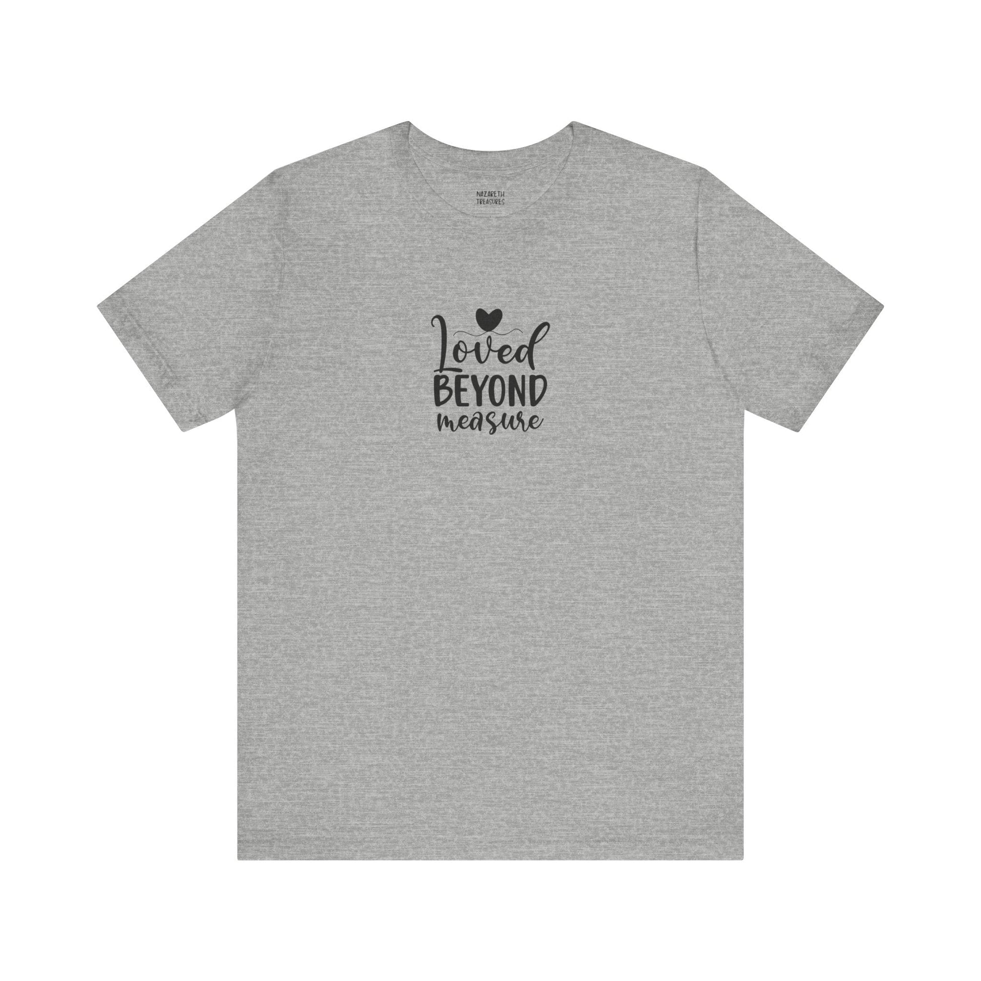 Loved Beyond Measure - Unisex T-Shirt - T-Shirt - Nazareth Treasures