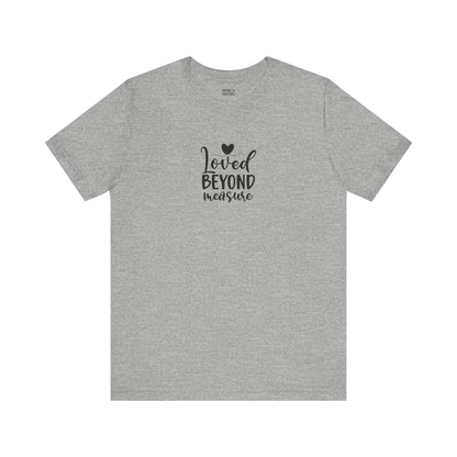 Loved Beyond Measure - Unisex T-Shirt - T-Shirt - Nazareth Treasures