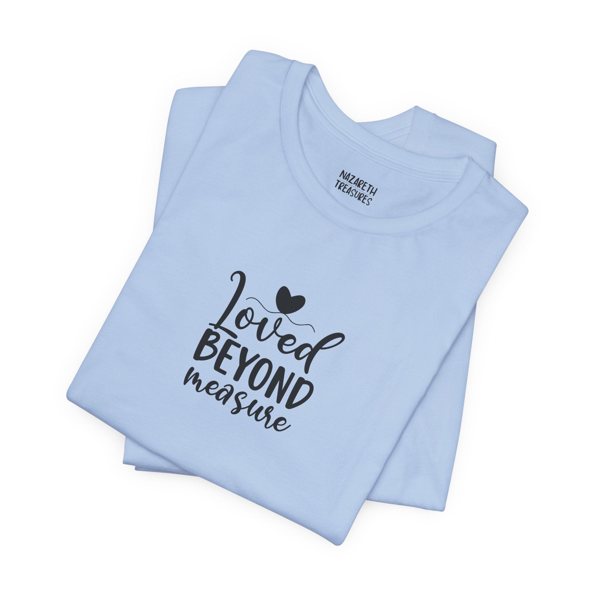 Loved Beyond Measure - Unisex T-Shirt - T-Shirt - Nazareth Treasures