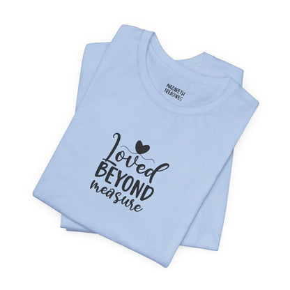 Loved Beyond Measure - Unisex T-Shirt - T-Shirt - Nazareth Treasures