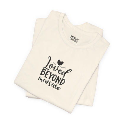 Loved Beyond Measure - Unisex T-Shirt - T-Shirt - Nazareth Treasures